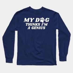 my dog thinks i'm a genius Long Sleeve T-Shirt